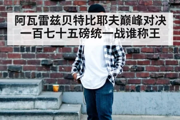 阿瓦雷兹贝特比耶夫巅峰对决 一百七十五磅统一战谁称王